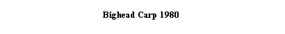 Tekstboks: Bighead Carp 1980