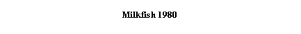Tekstboks: Milkfish 1980